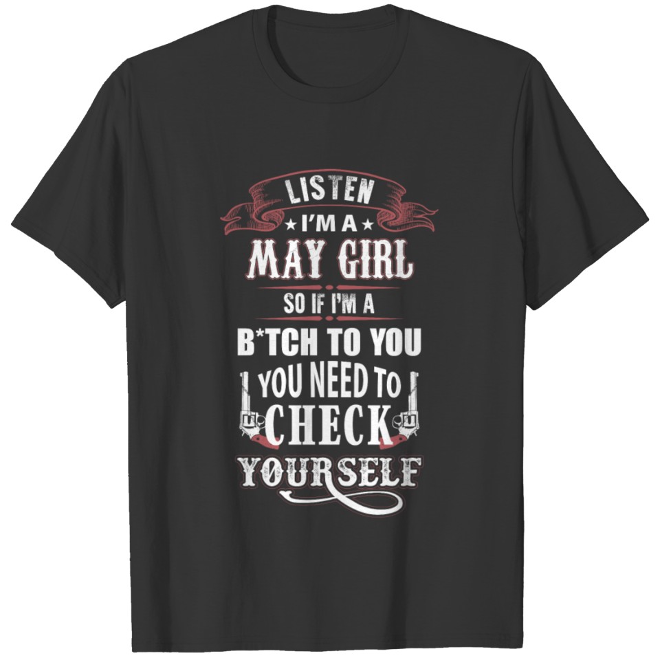 I'm a May girl so if I'm a bitch to you T-shirt