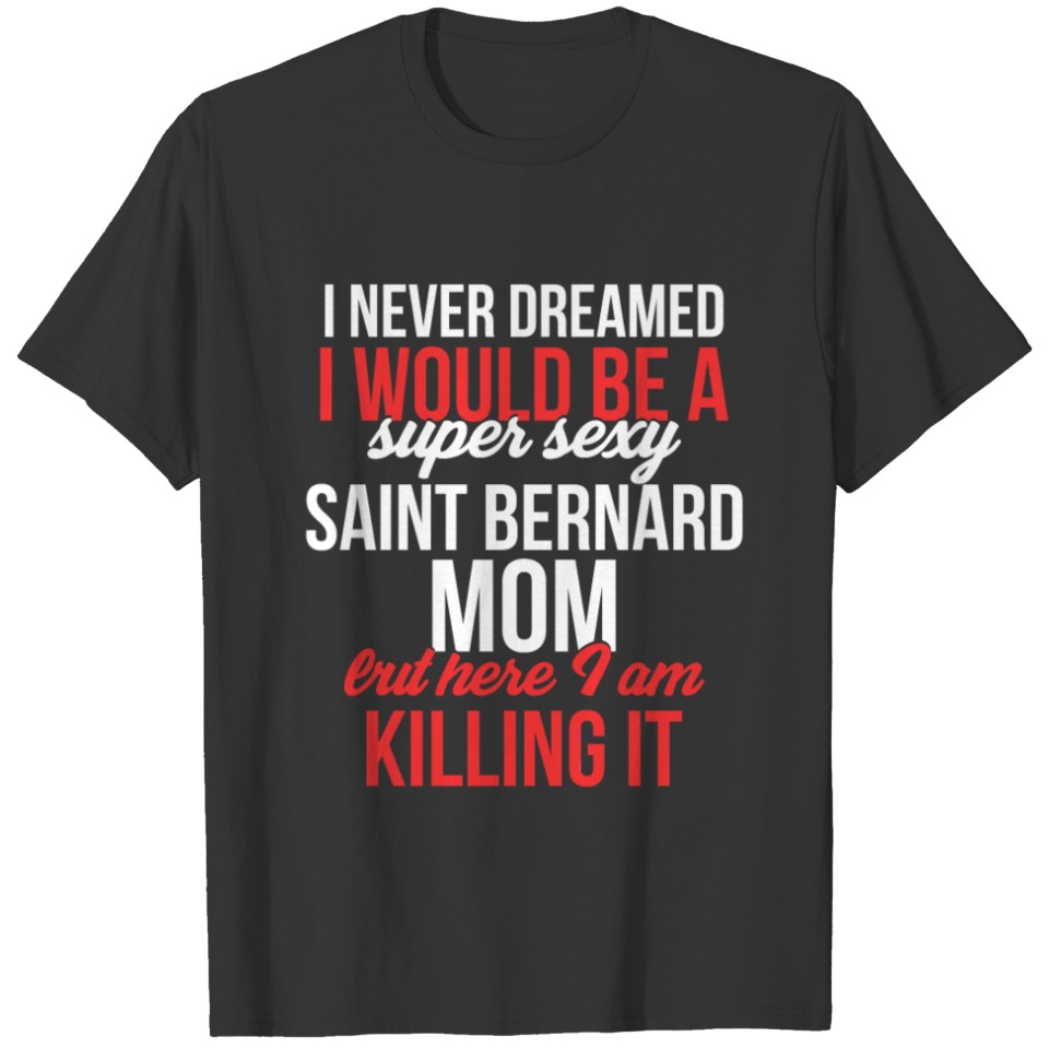 Saint Bernard Mom - I never dreamed I would become T Shirts
