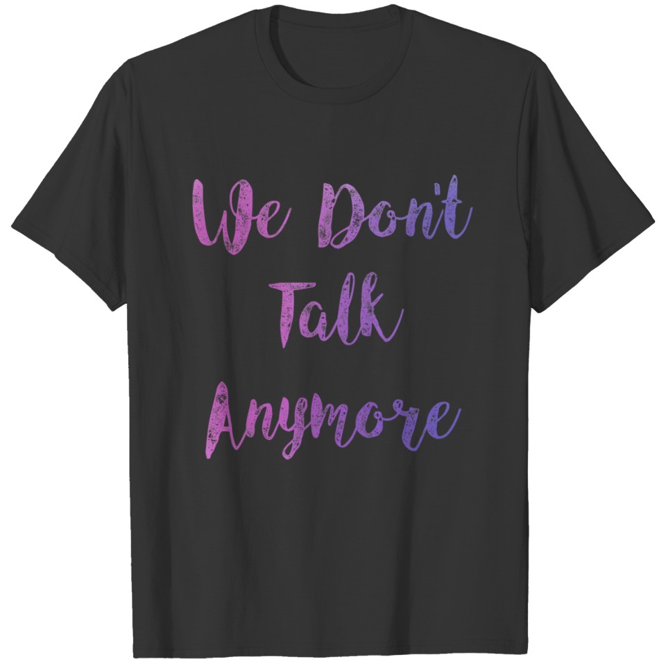 "We don't talk anymore" Galaxy Pink-Purple T Shirts