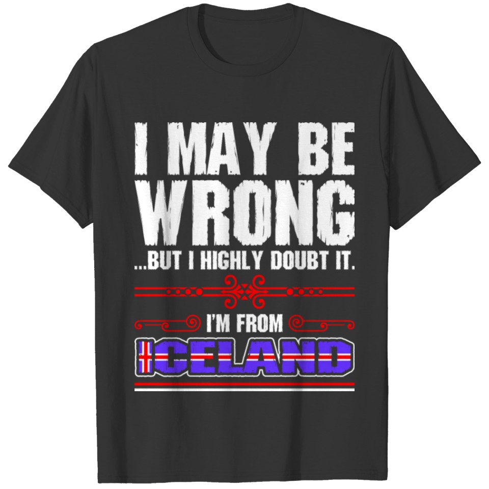 I May Be Wrong Im From Iceland T-shirt