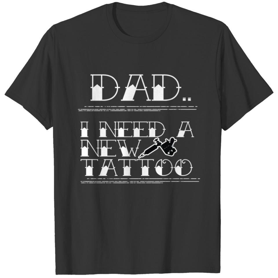 Tattooed son - Dad.. I need a new tattoo T-shirt