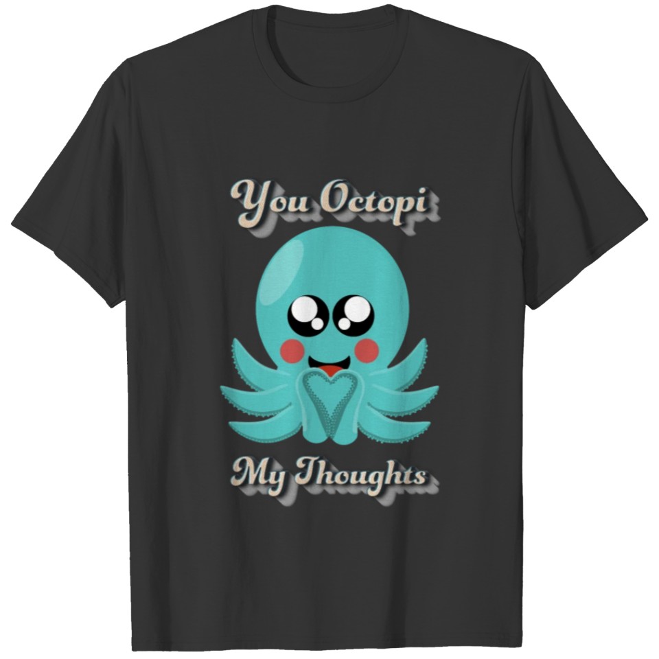 you octopi my thoughts - octopus pun T-shirt