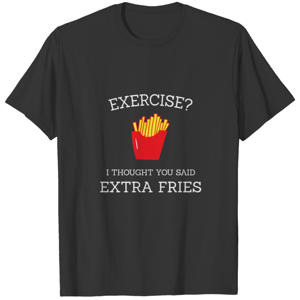 Exercise I thought you said Extra fries T-shirt