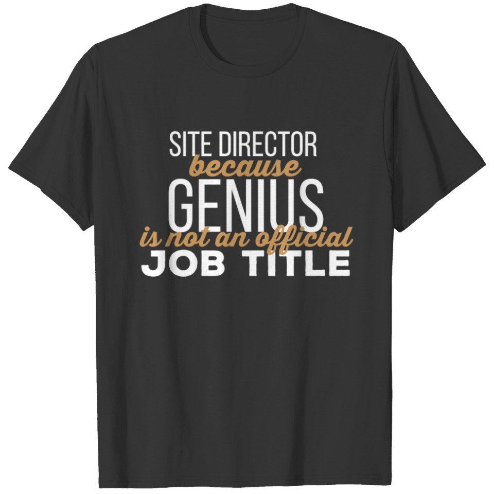 Site Director - Site Director because genius is no T-shirt