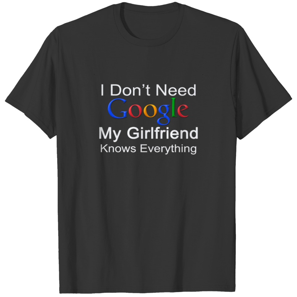 I Don t Need Google My Girlfriend Knows Everything T Shirts