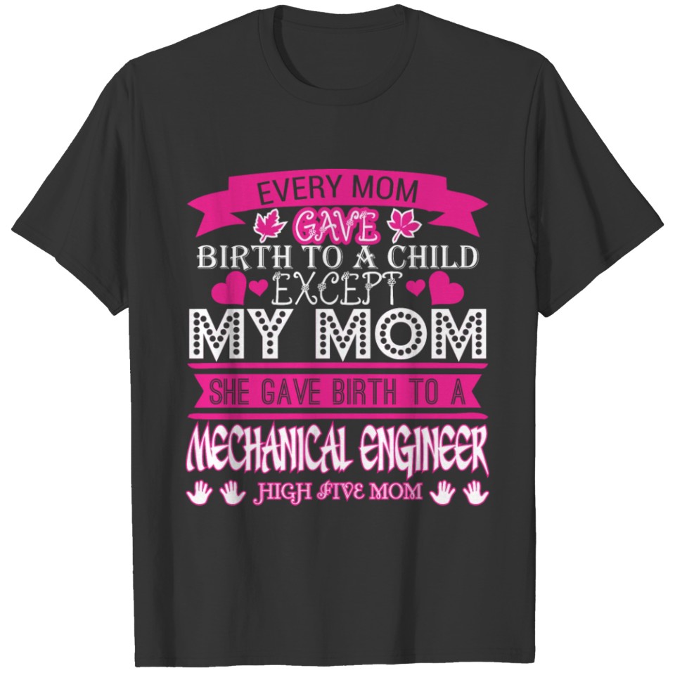 Every Mom Gave Birth To Child Mechanical Engineer T-shirt