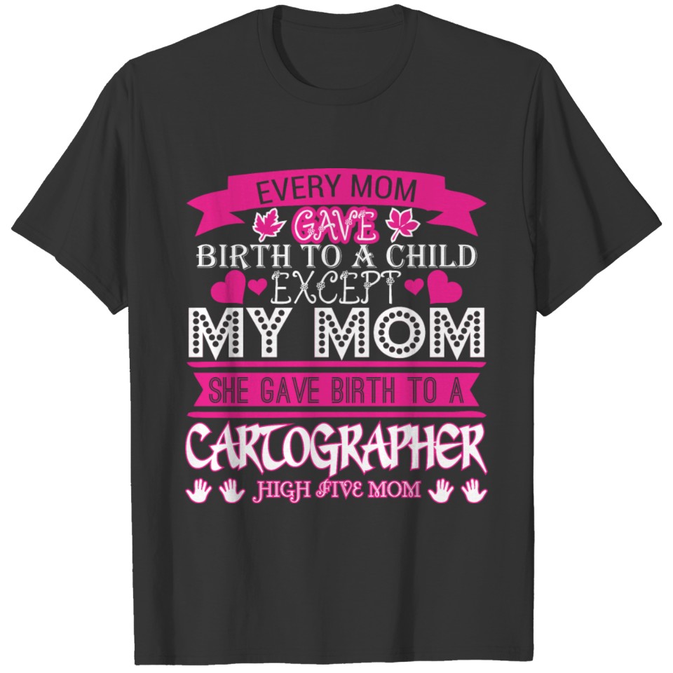 Every Mom Gave Birth Child Cartographer T-shirt