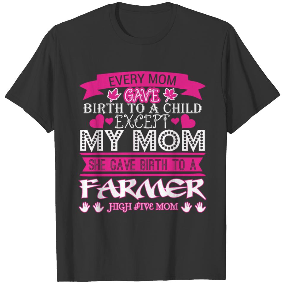 Every Mom Gave Birth To Child Farmer T-shirt