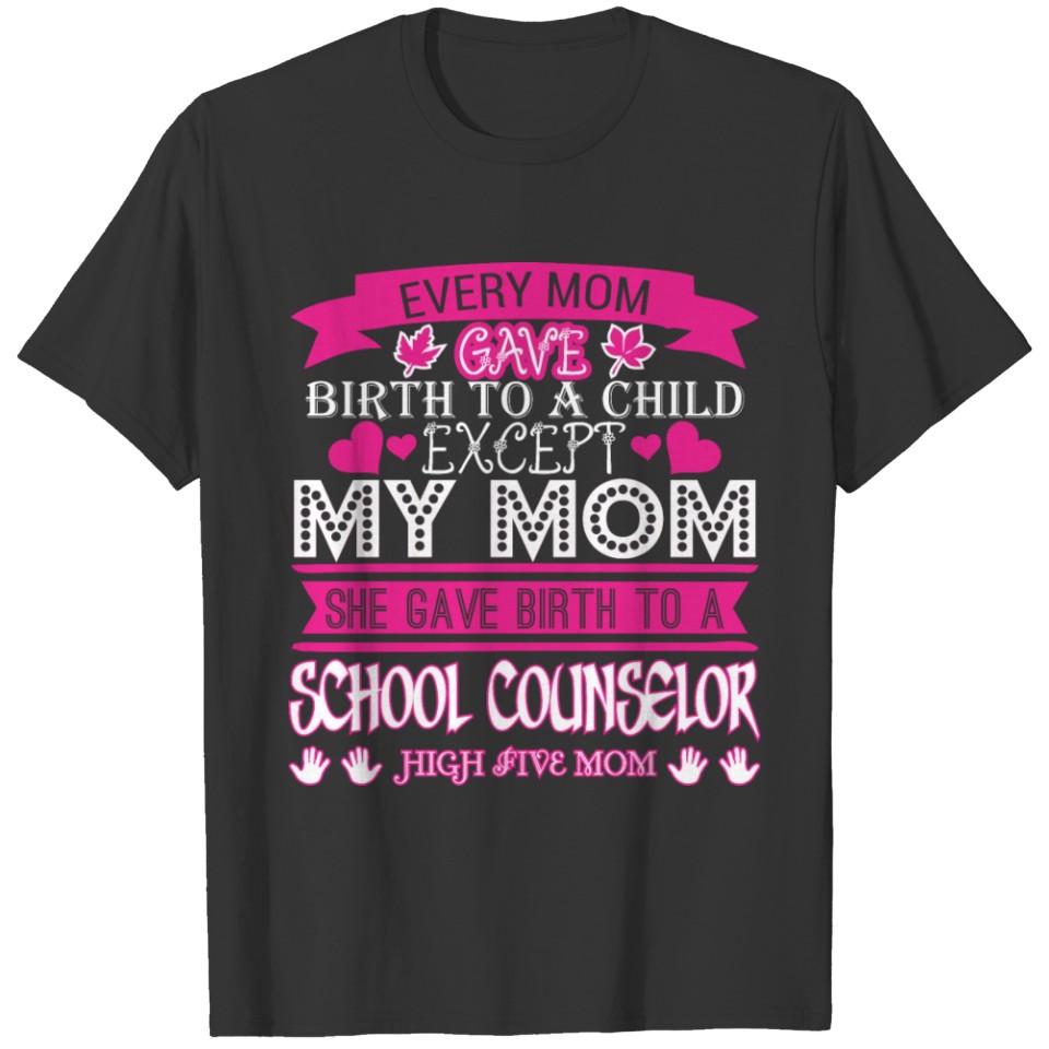 Every Mom Gave Birth To Child School Counselor T-shirt