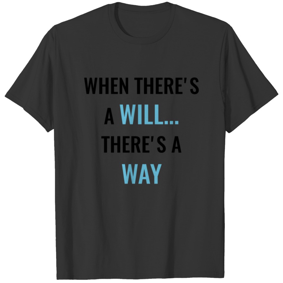 When There's A Will... There's A Way! T-shirt