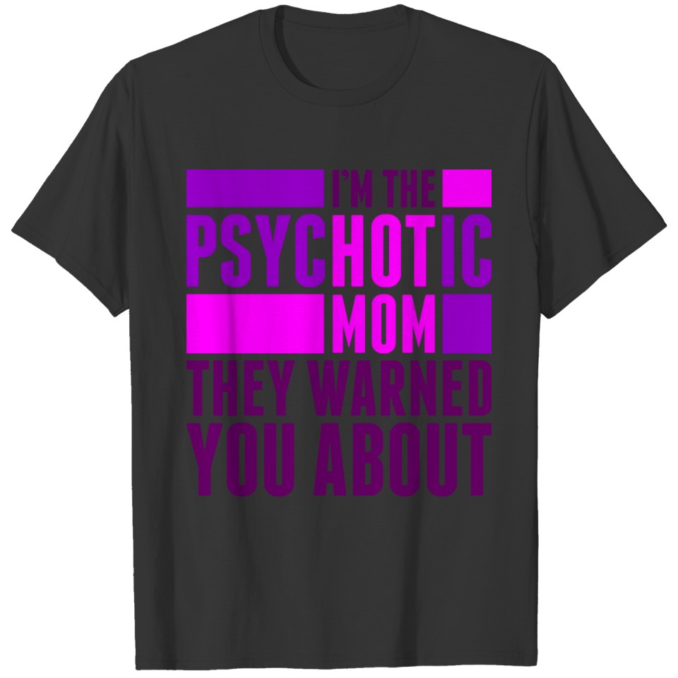 Im The Psychotic Mom T-shirt