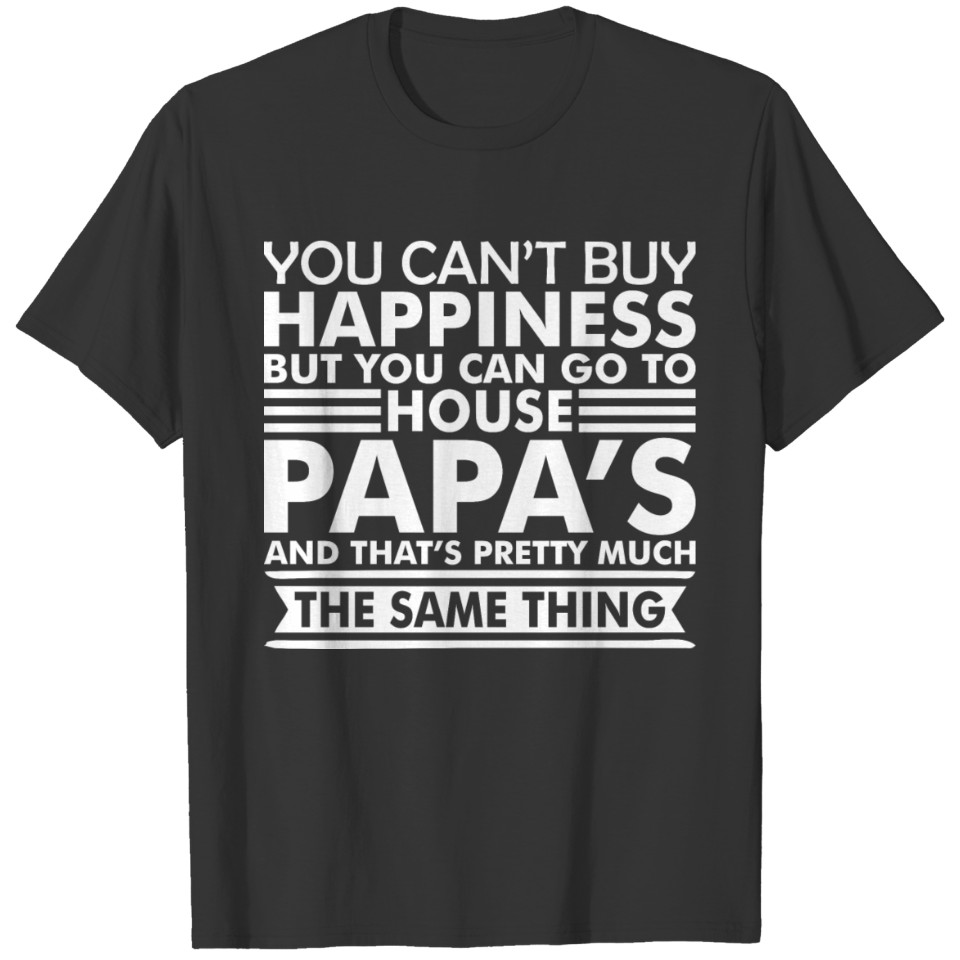 You Cant Buy Happiness But You Can Go Papas House T-shirt