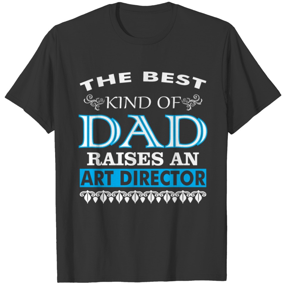 The Best Kind Of Dad Raises An Art Director T-shirt