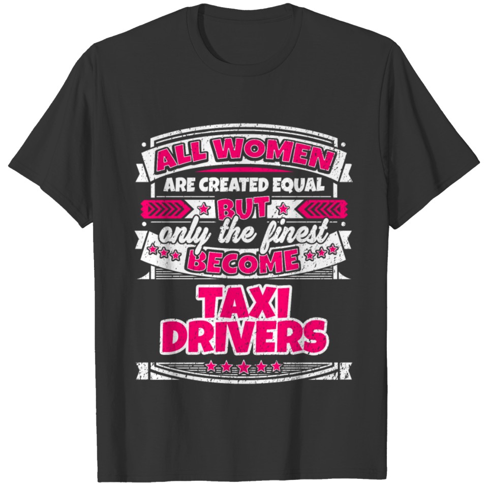 Women Are Created Equal Finest Become Taxi Drivers T Shirts