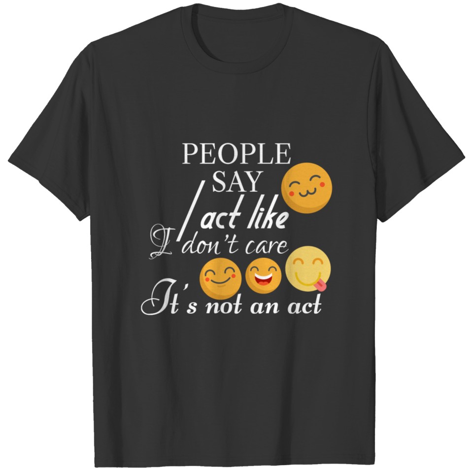 People say I act like I don't care T-shirt