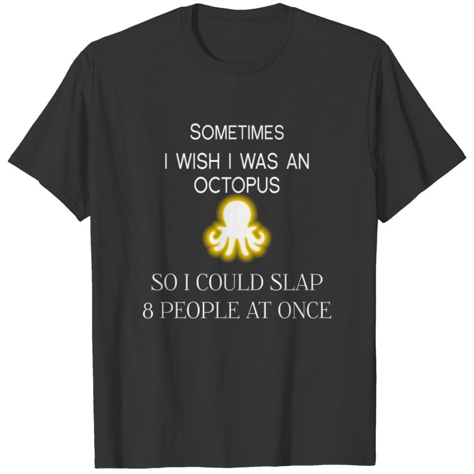 Sometimes I wish I was an Octopus T-shirt