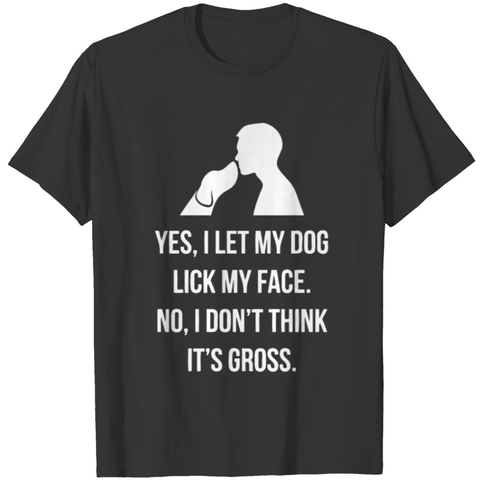 Yes I Let My Dog Lick My Face T Shirts
