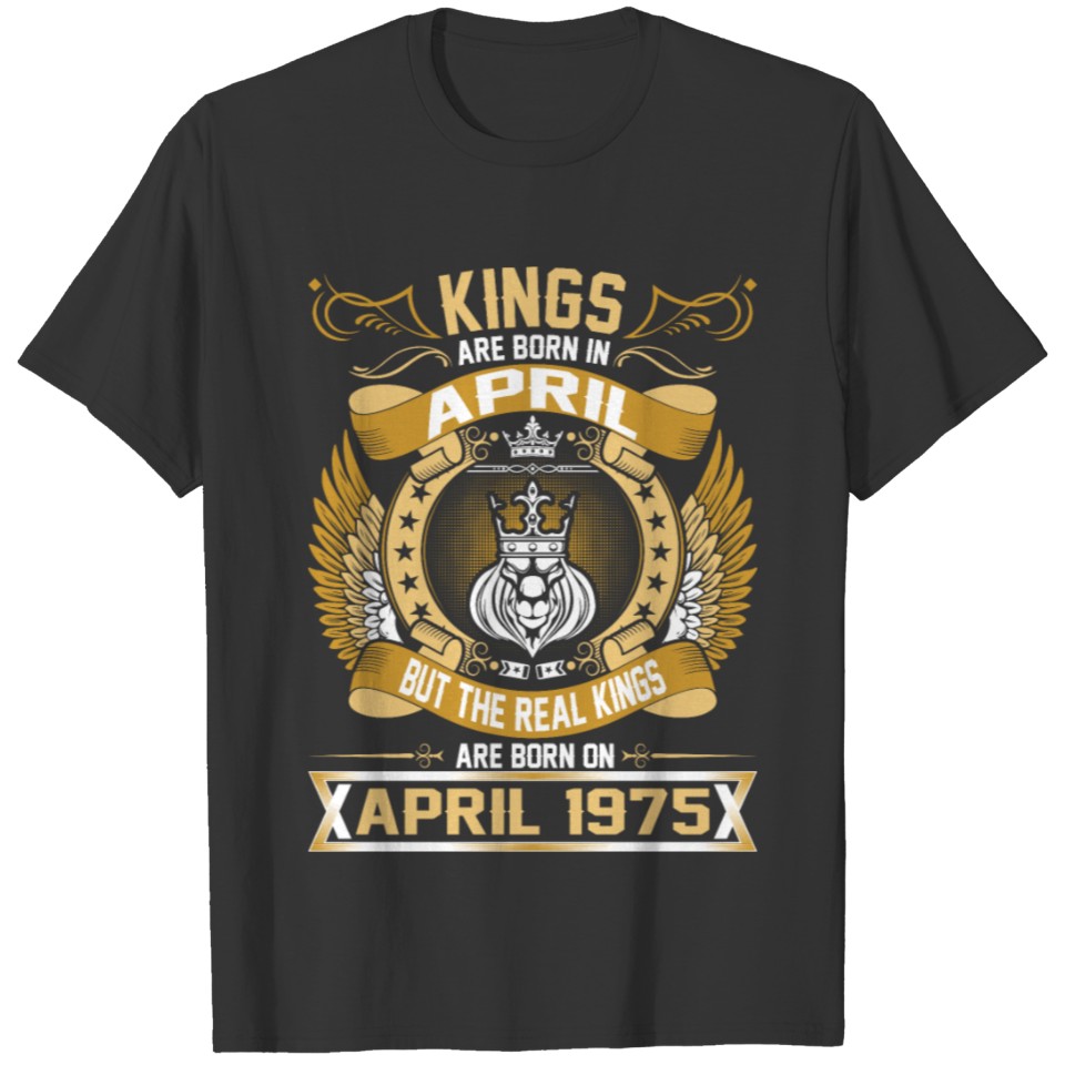 The Real Kings Are Born On April 1975 T-shirt
