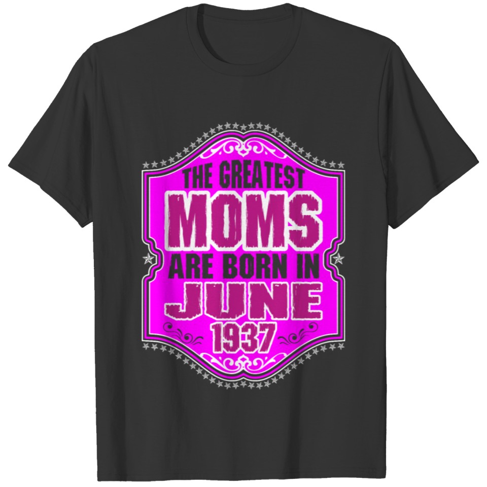 The Greatest Moms Are Born In June 1937 T-shirt
