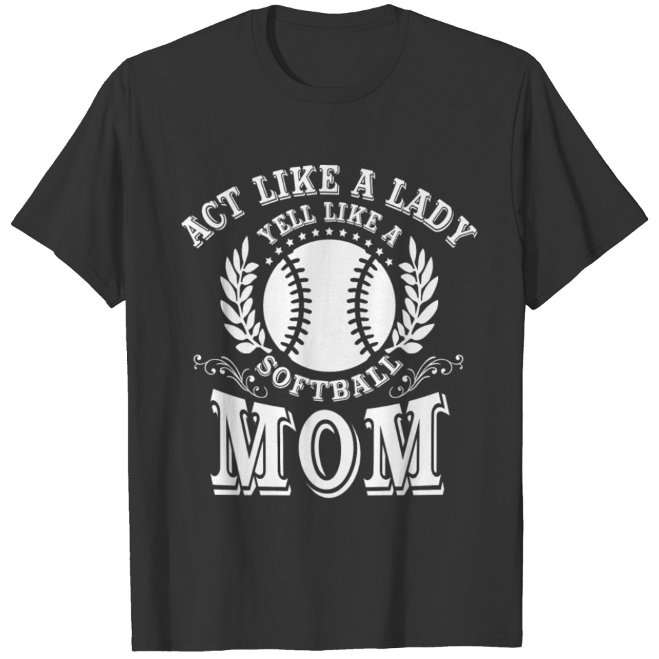 Act Like A Lady Yell Like A Softball Mom T Shirt T-shirt