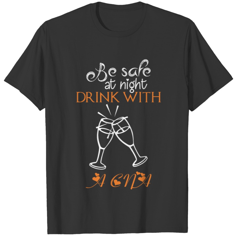 Be Safe At Night Drink With A CNA T-shirt