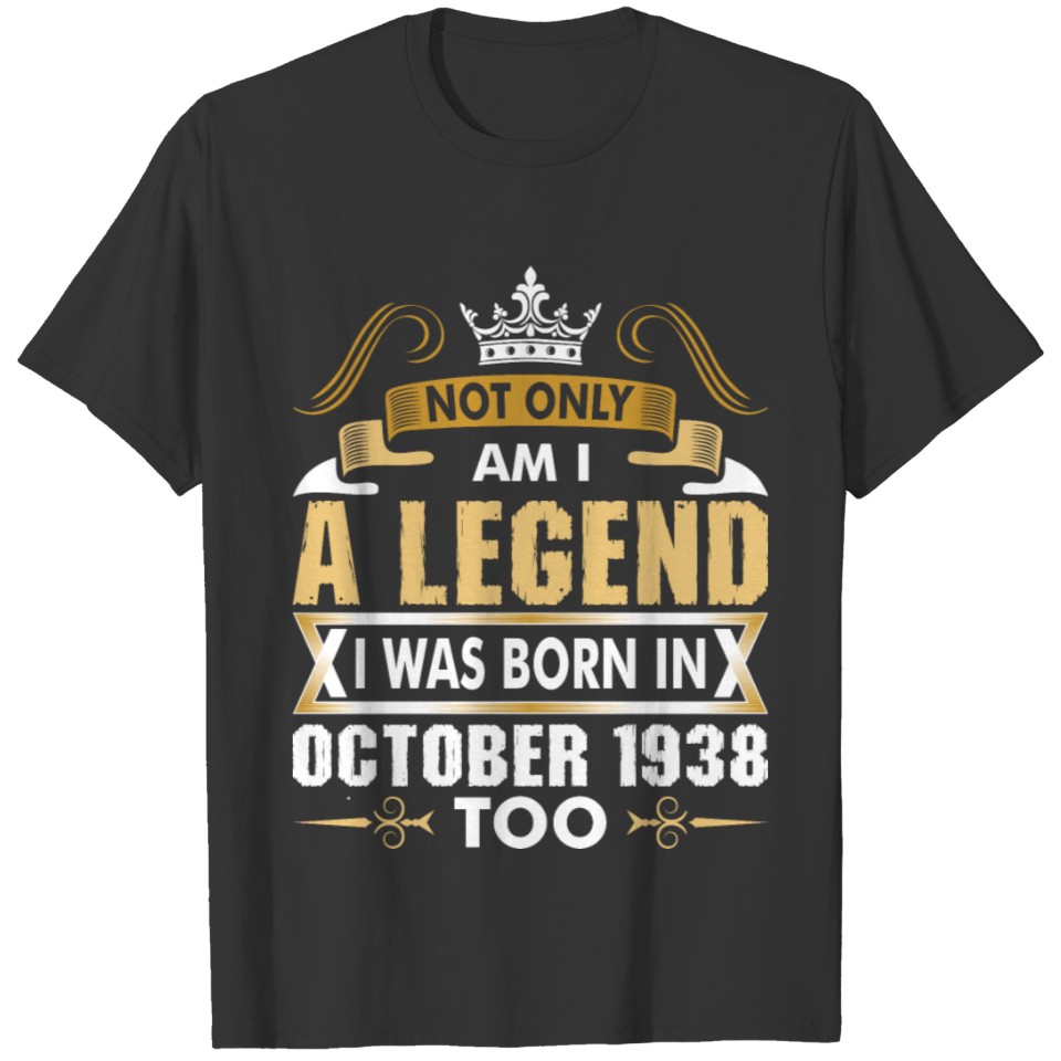 Not Only Am I A Legend I Was Born In October 1938 T-shirt