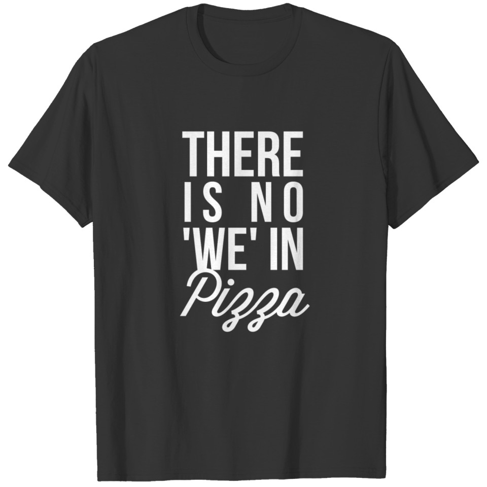 There is no 'WE' in Pizza T-shirt