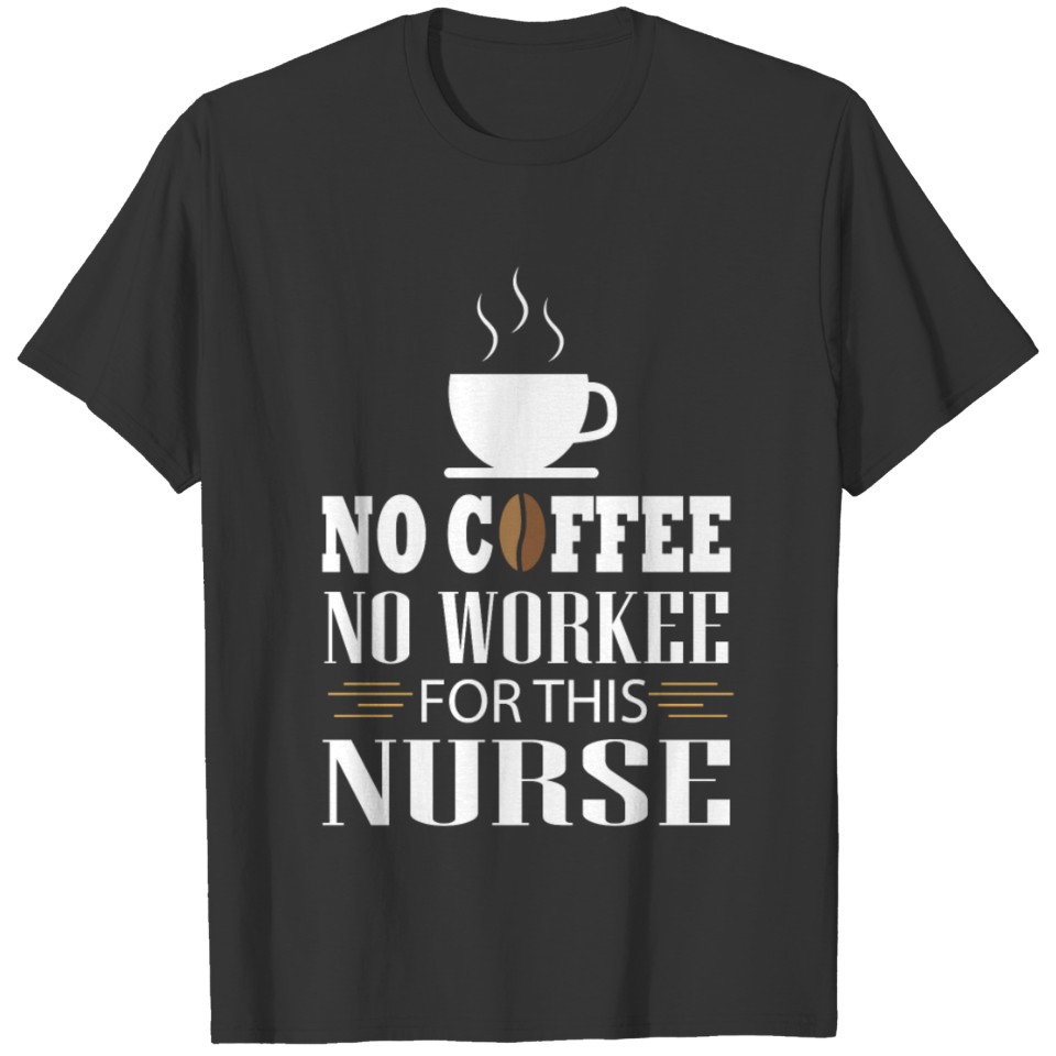 No Coffee No Workee For This Nurse T Shirt T-shirt