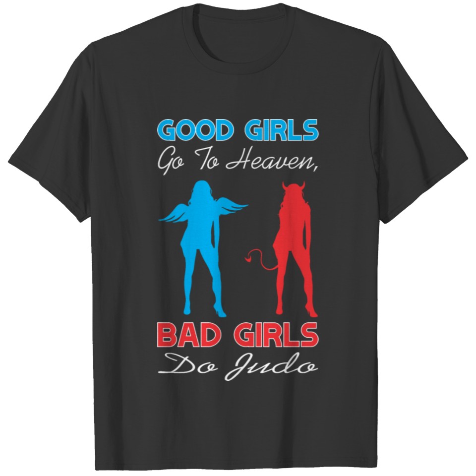 Good Girls Go To Heaven Bad Girls Do Judo T-shirt