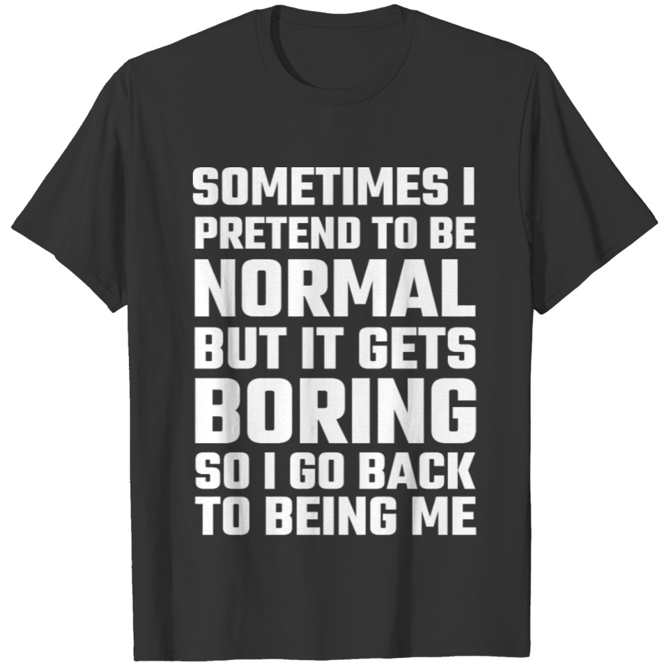 Boring - Sometimes I Pretend To Be Normal T-shirt