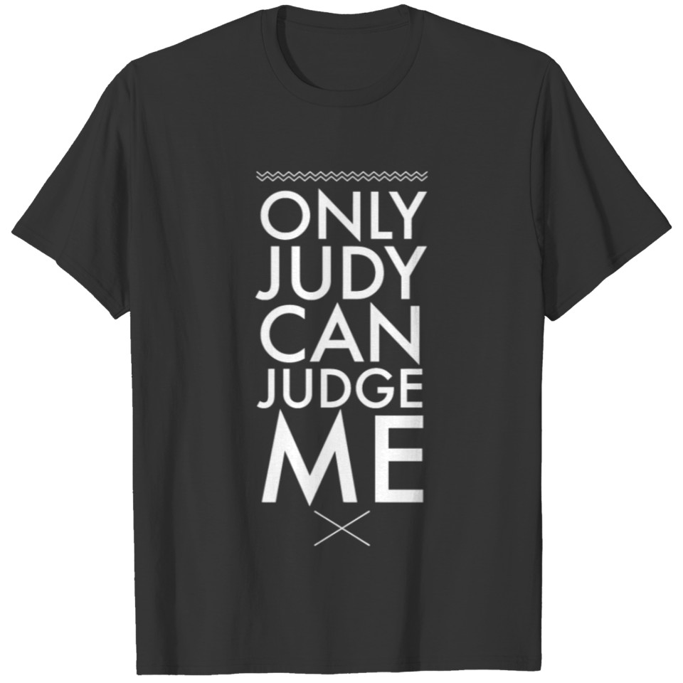Judy Only Judy can judge me T Shirts