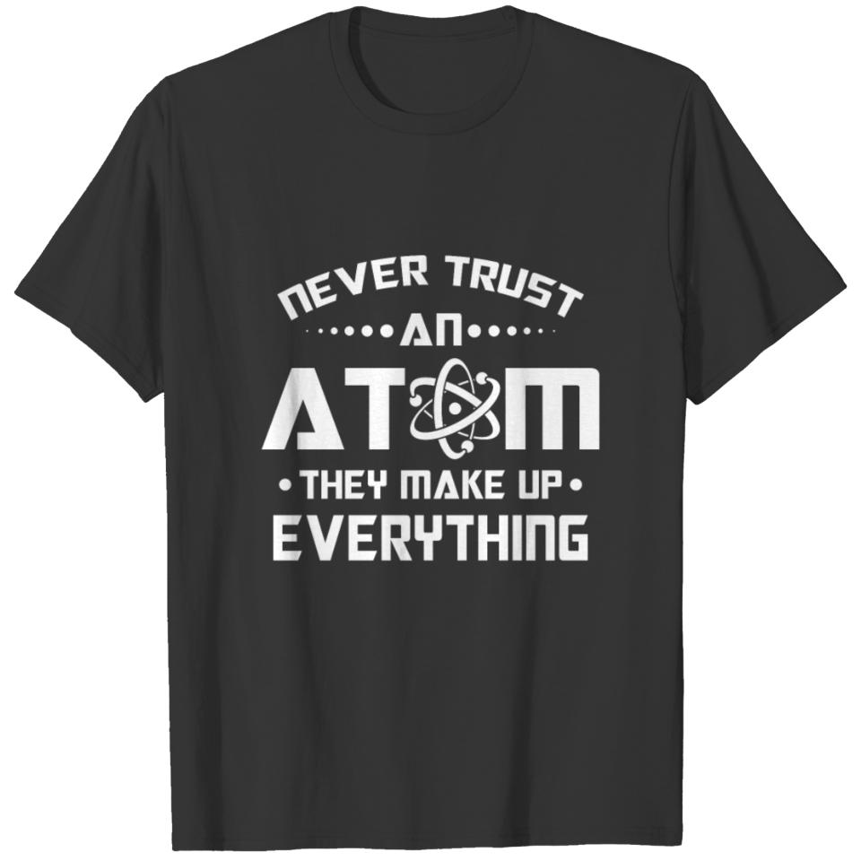 Never trust an Atom they make up everything T-shirt