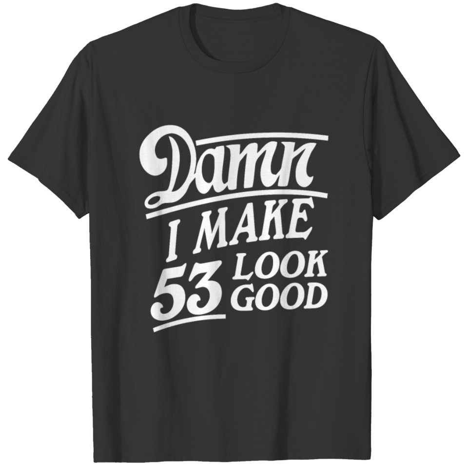 I make 53 look good T-shirt