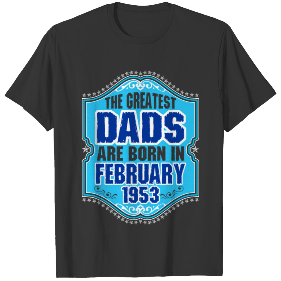 The Greatest Dads Are Born In February 1953 T-shirt