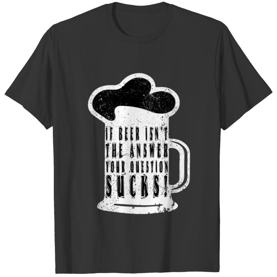 I love beer If beer isn t the answer then your que T-shirt