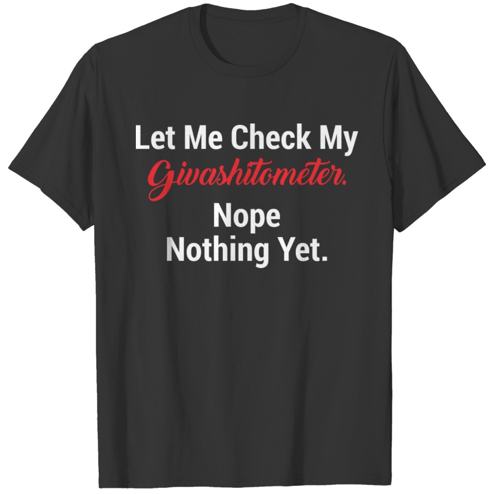 Let Me Check My Givashitometer Nope Nothing Yet T-shirt