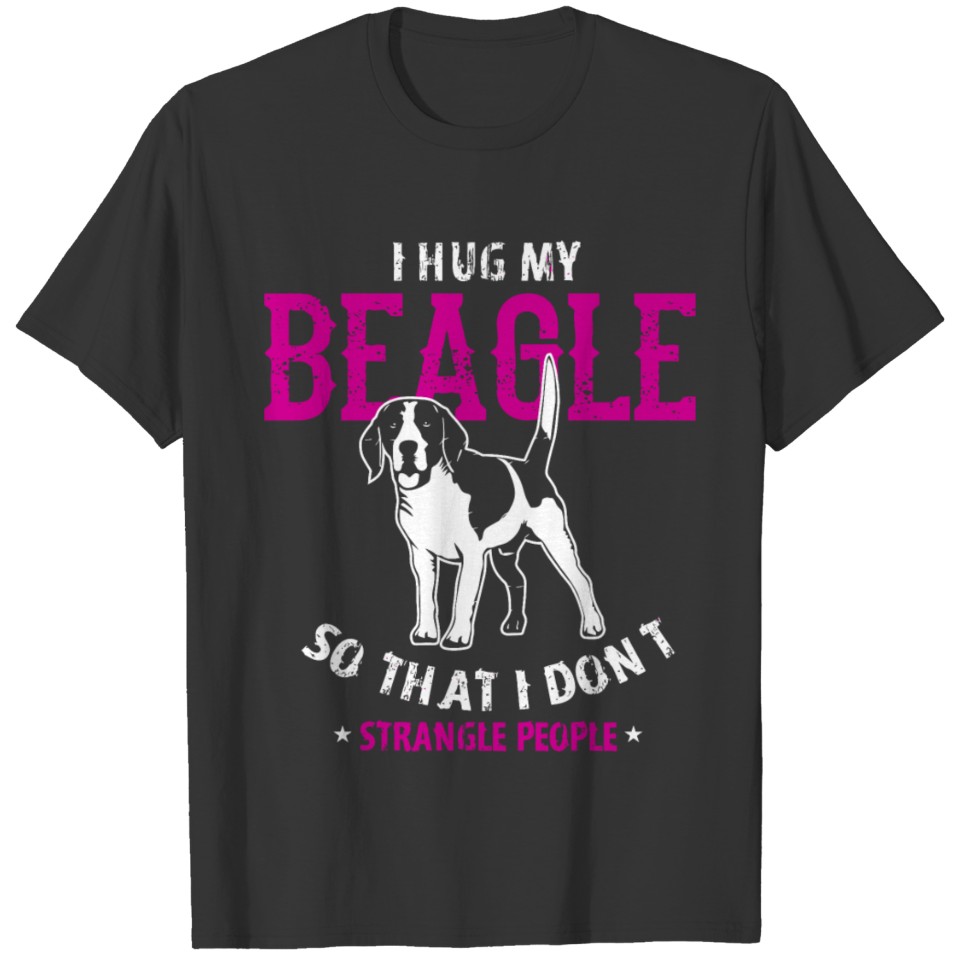Beagle - I Hug My Beagle So That I Don't Strangl T-shirt