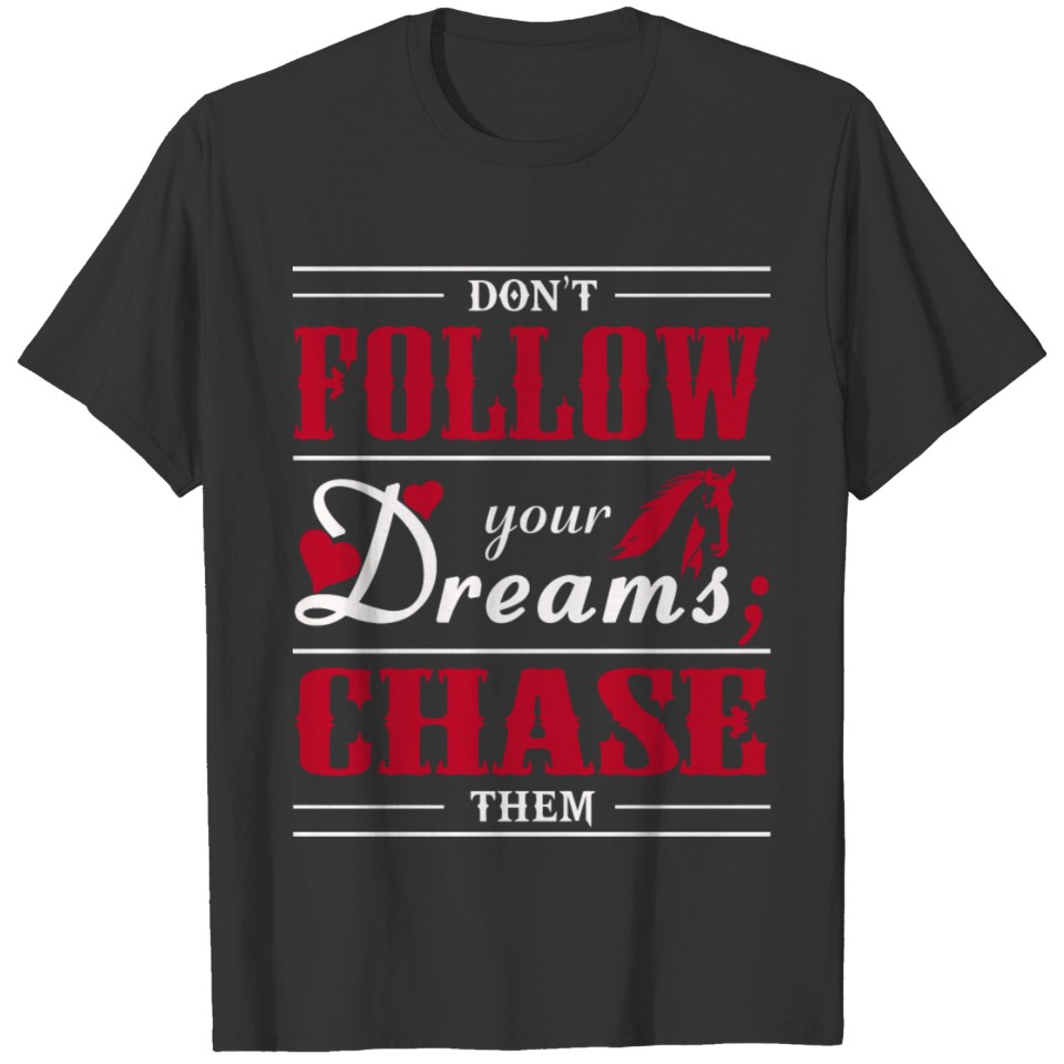 Dream - Don't Follow Your Dreams; Chase Them T-shirt