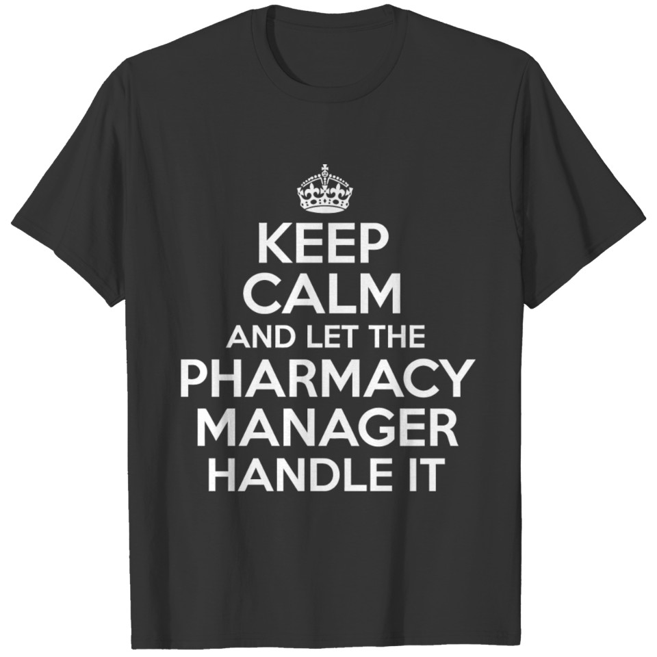 PHARMACY MANAGER - Keep calm and let the PHARMAC T-shirt