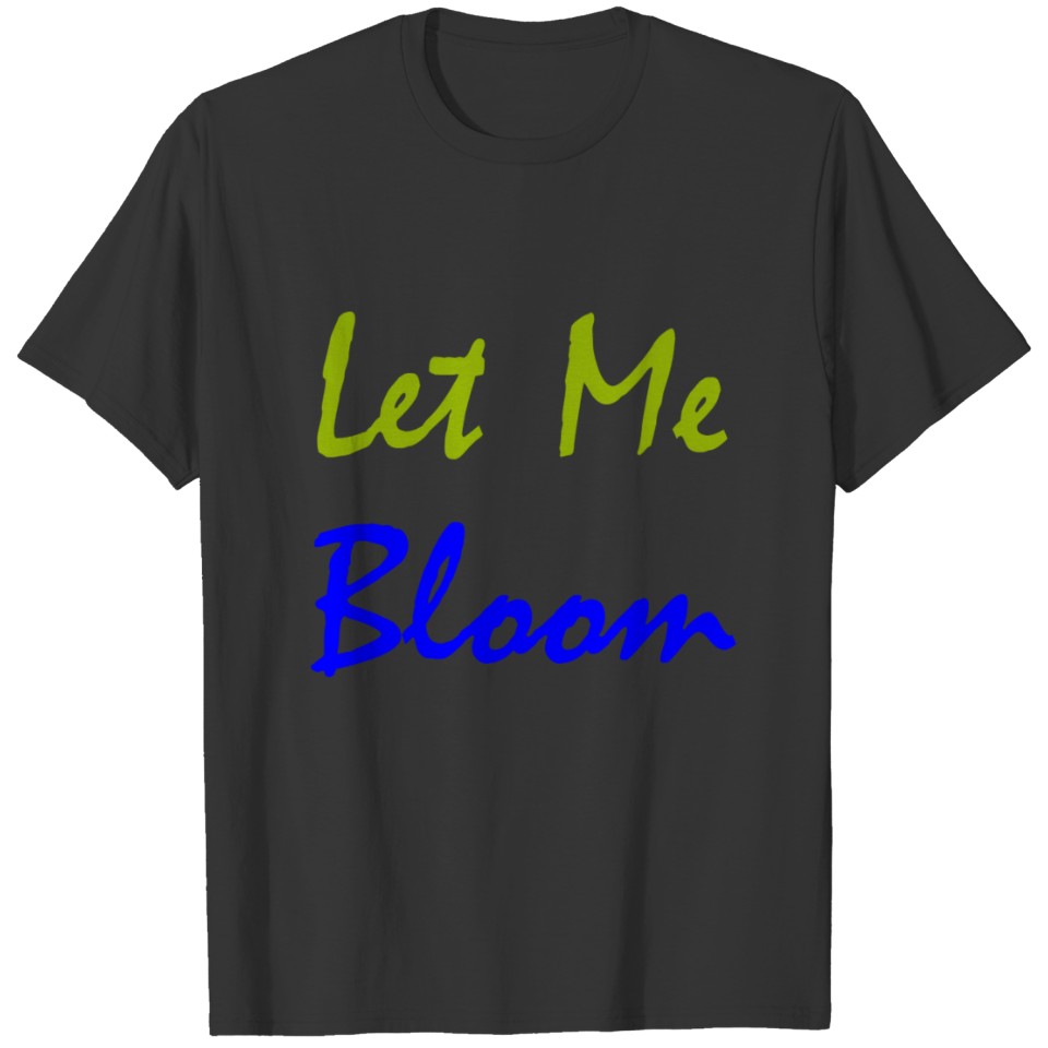 Let me bloom T-shirt