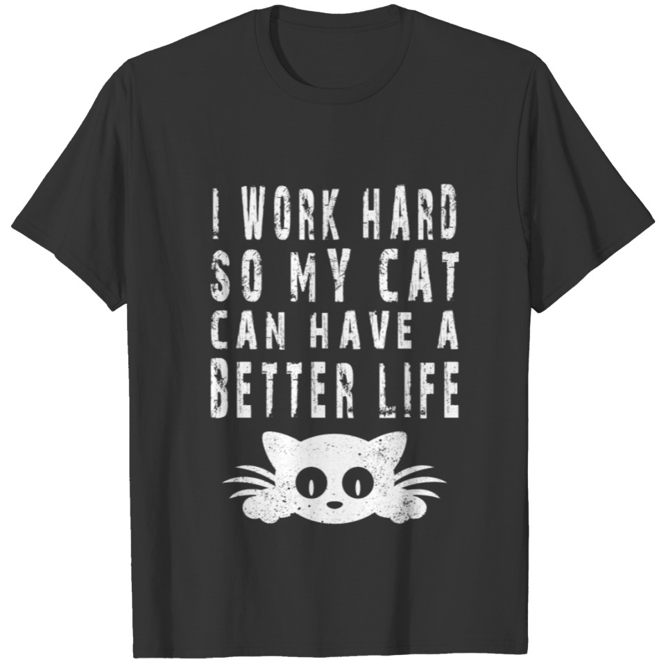 cat saying I work hard so my cat can have a better T-shirt