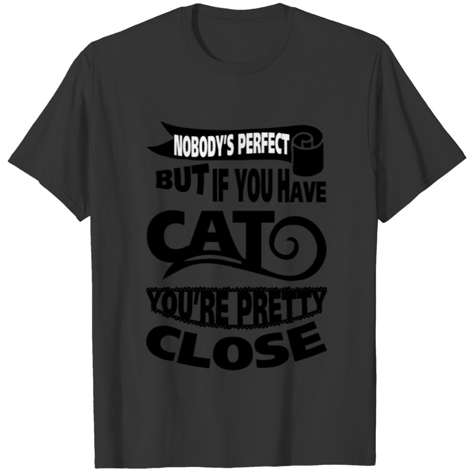 cat NObody is perfect But if you have cat you are T-shirt