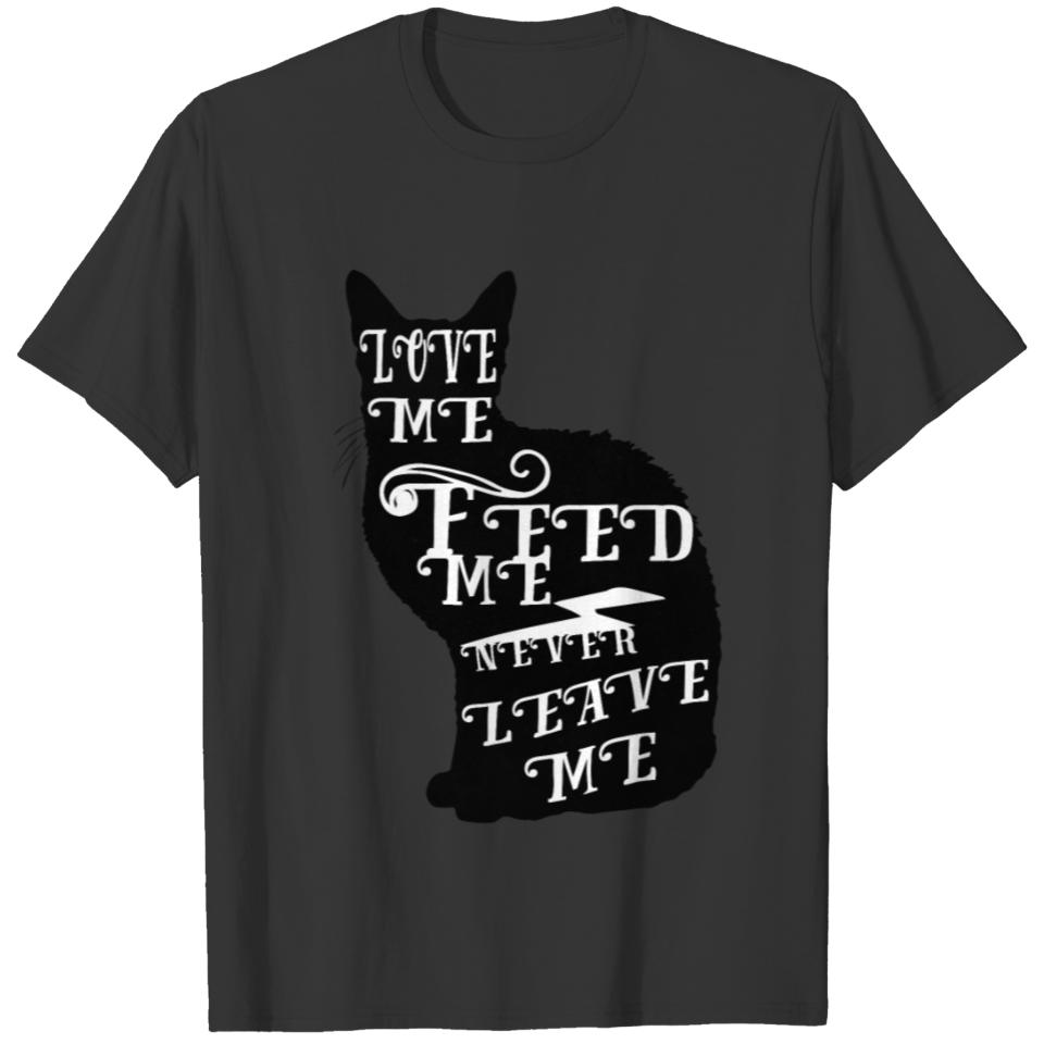 cat Love me feed me never leave me T-shirt