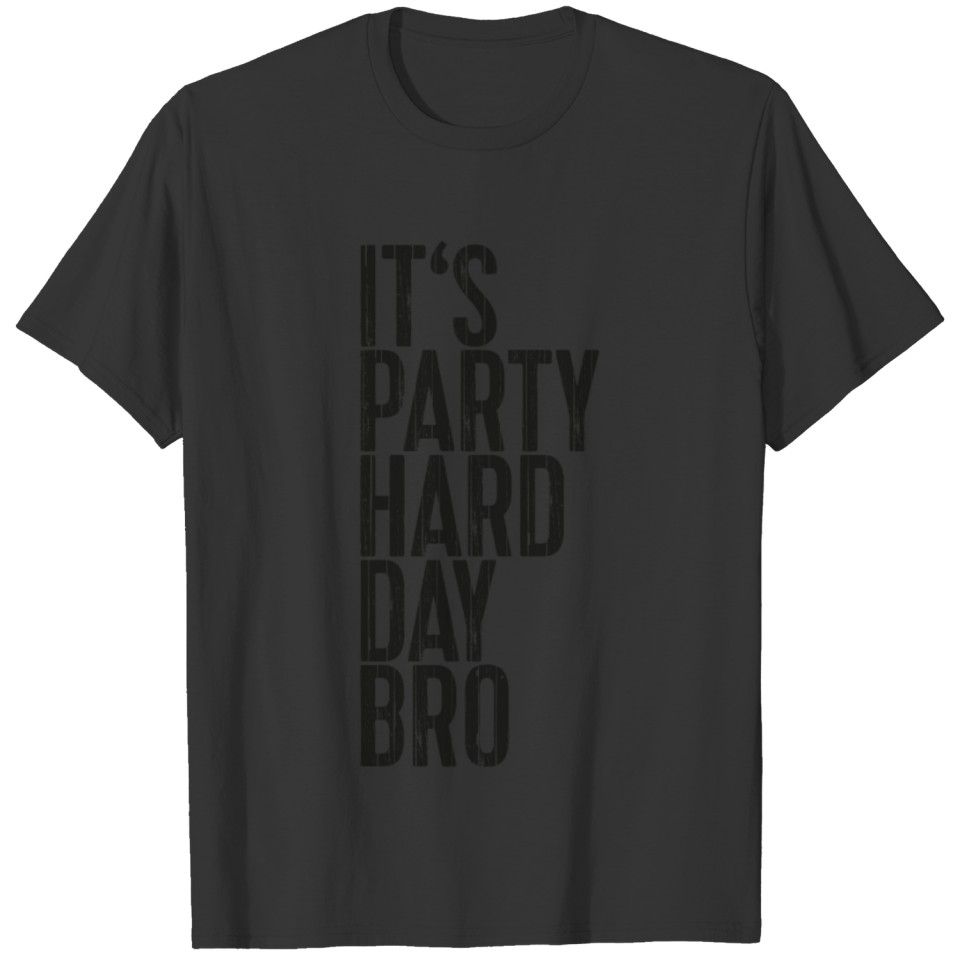 It's Party Hard Day Bro T-shirt