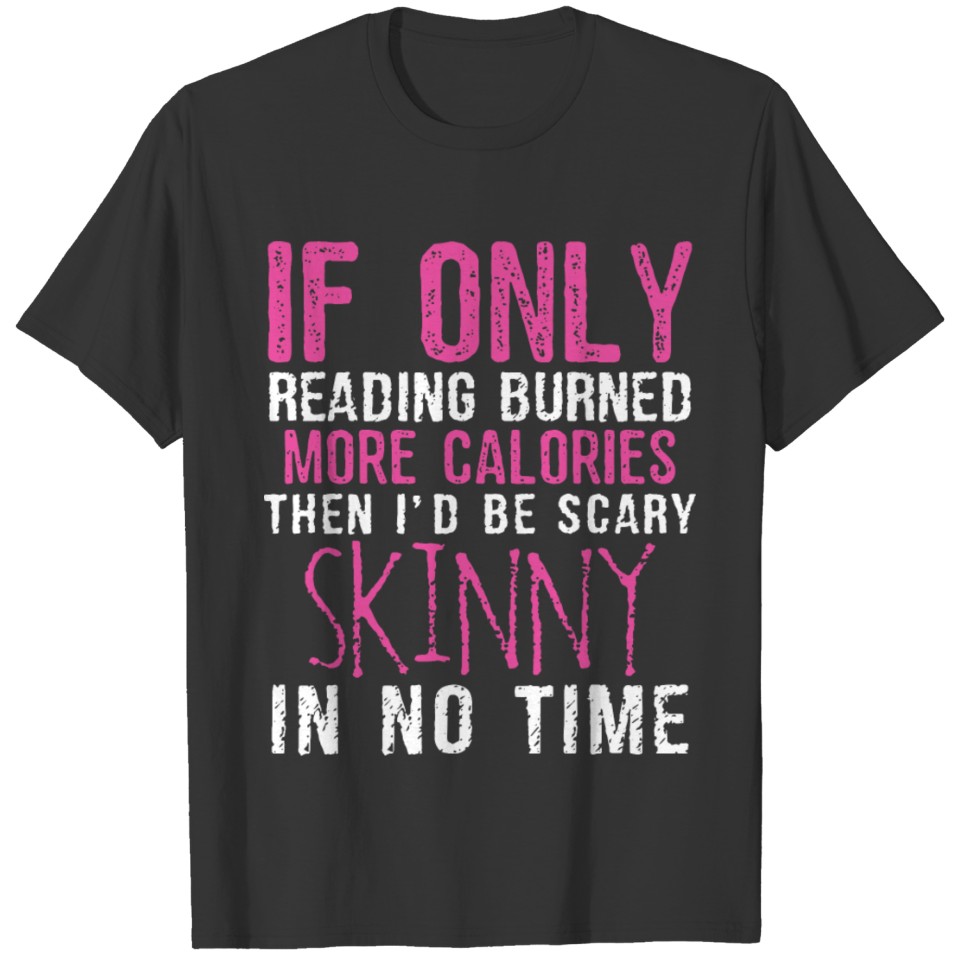 if only reading burned more calories then i d be s T-shirt