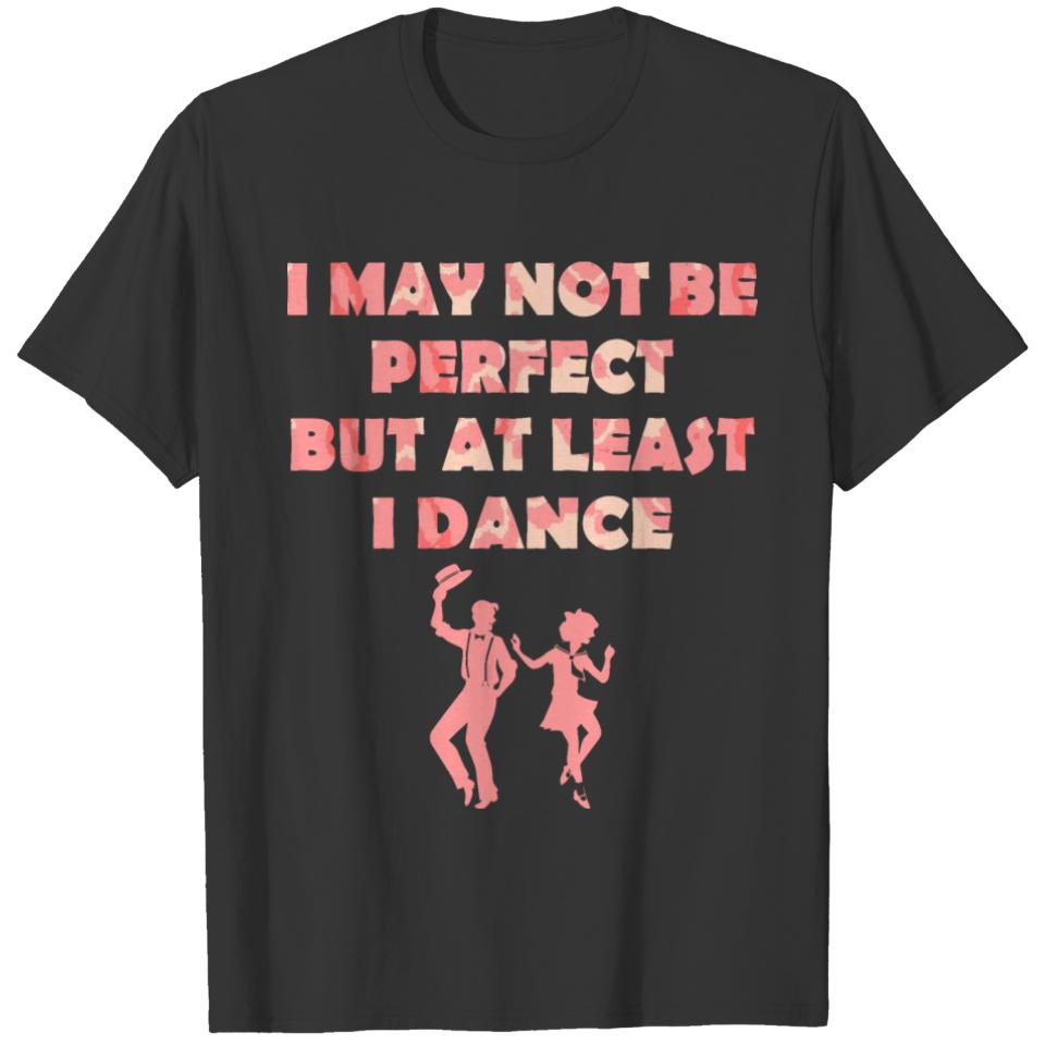 I May Not Be Perfect But At Least I Dance Tshirt T-shirt