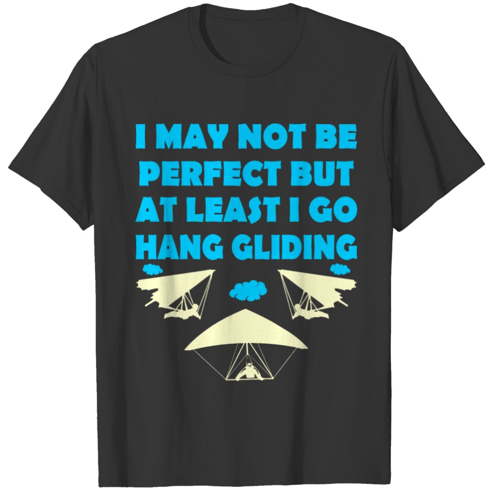 I May Not Be Perfect At Least I Go Hang Gliding T-shirt