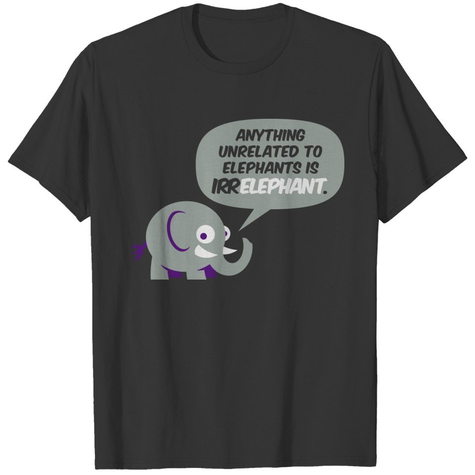 Anything Unrelated To Elephants Is Irrelephant. T-shirt