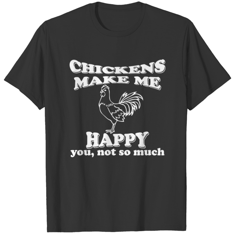 Chickens Make Me Happy Not You T-shirt