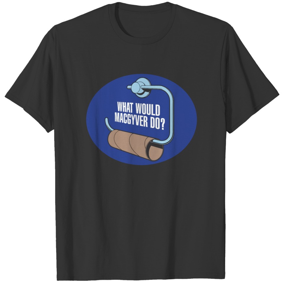 What would macgyver do? T-shirt
